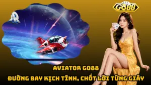 Aviator Go88 – Đường Bay Kịch Tính, Chốt Lời Từng Giây