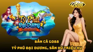 Bắn Cá Go88 – Tỷ Phú Đại Dương, Săn Hũ Triệu Xu