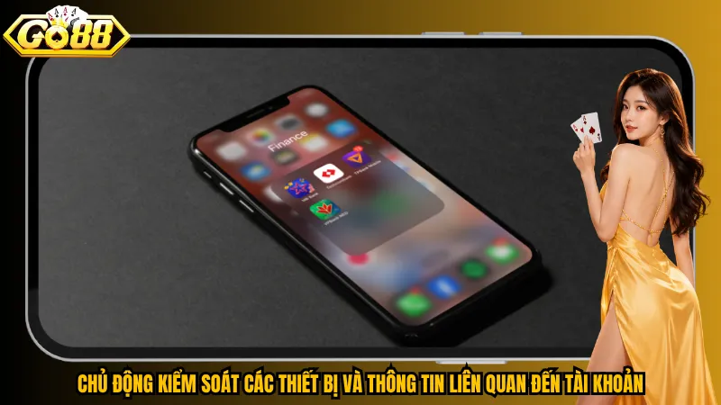 Chủ động kiểm soát các thiết bị và thông tin liên quan đến tài khoản