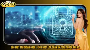 Bảo Mật Tài Khoản Go88 – Kích Hoạt Lớp Chắn An Toàn Trước Rủi Ro