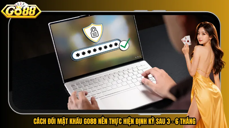 Cách đổi mật khẩu Go88 nên thực hiện định kỳ sau 3 - 6 tháng