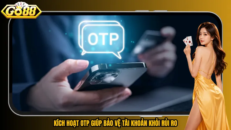 Kích hoạt OTP giúp bảo vệ tài khoản khỏi rủi ro