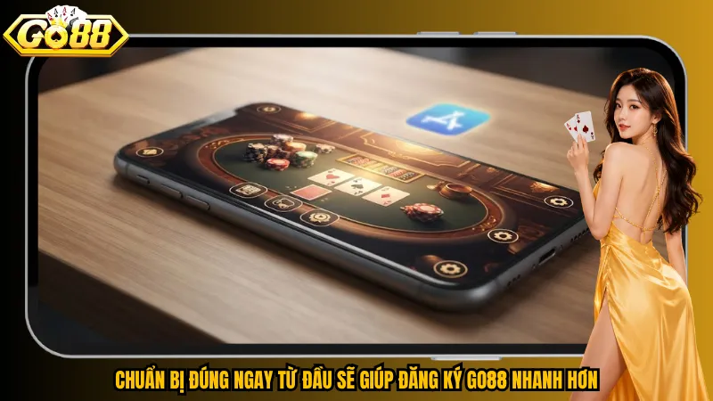 Chuẩn bị đúng ngay từ đầu sẽ giúp đăng ký Go88 nhanh hơn