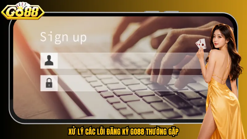 Xử lý các lỗi đăng ký Go88 thường gặp