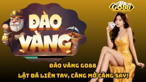 Đào Vàng Go88 – Lật Đá Liên Tay, Càng Mở Càng Say!