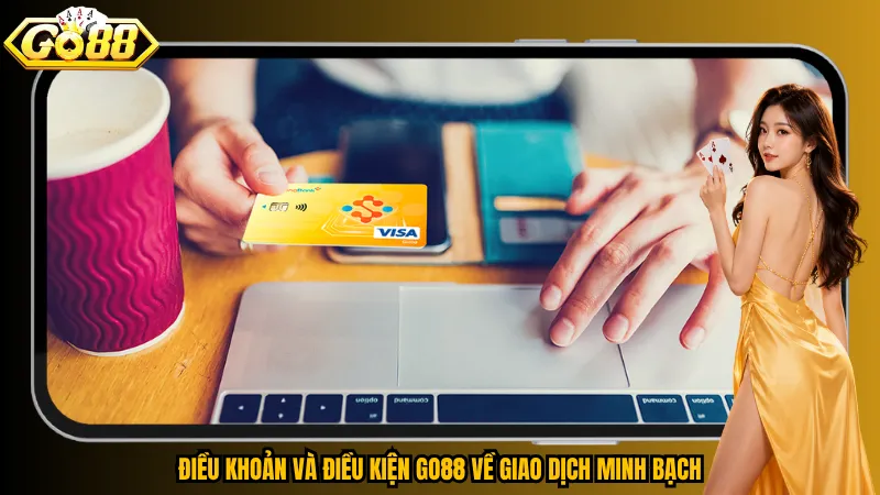 Điều khoản và điều kiện Go88 về giao dịch minh bạch