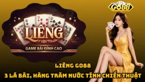Liêng Go88 – 3 Lá Bài, Hàng Trăm Nước Tính Chiến Thuật