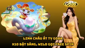 Linh Châu Ất Tỵ Go88 – X10 Bật Sáng, Wild Gọi Free Spin