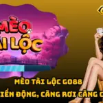 Mèo Tài Lộc Go88 – 30 Ô Biến Động, Càng Rơi Càng Cuốn 7 Mèo Tài Lộc Go88 – 30 Ô Biến Động, Càng Rơi Càng Cuốn