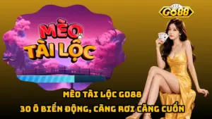 Mèo Tài Lộc Go88 – 30 Ô Biến Động, Càng Rơi Càng Cuốn