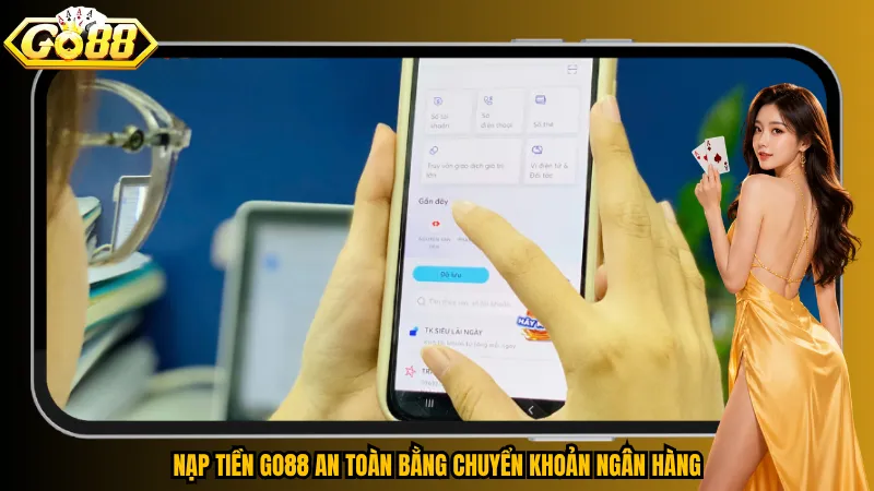 Nạp tiền Go88 an toàn bằng chuyển khoản ngân hàng