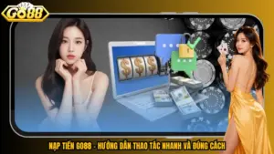 Nạp Tiền Go88 - Hướng Dẫn Thao Tác Nhanh Và Đúng Cách