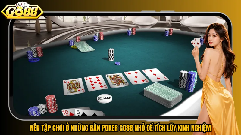 Nên tập chơi ở những bàn Poker Go88 nhỏ để tích lũy kinh nghiệm