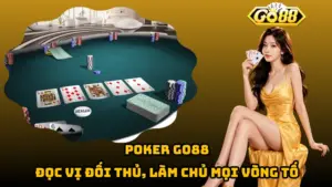 Poker Go88 – Đọc Vị Đối Thủ, Làm Chủ Mọi Vòng Tố