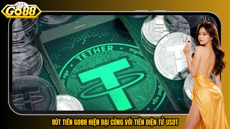 Rút tiền Go88 hiện đại cùng với tiền điện tử USDT