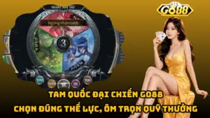 Tam Quốc Đại Chiến Go88 – Chọn Đúng Thế Lực, Ôm Trọn Quỹ Thưởng