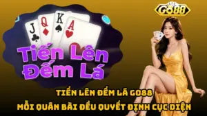 Tiến Lên Đếm Lá Go88 – Mỗi Quân Bài Đều Quyết Định Cục Diện