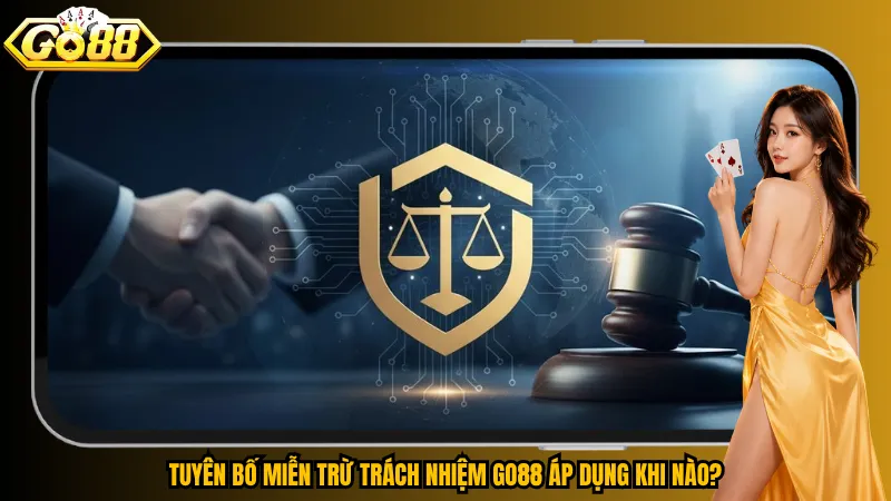 Tuyên bố miễn trừ trách nhiệm 1 Tuyên bố miễn trừ trách nhiệm Go88 áp dụng khi nào?